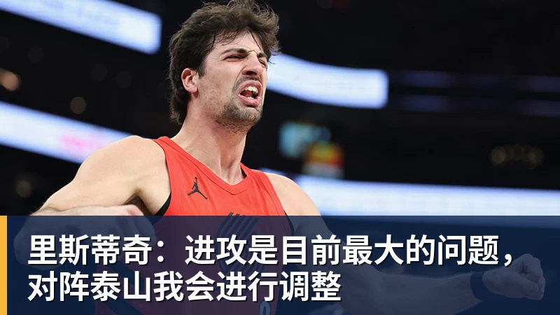 完美体育里斯蒂奇：进攻是目前最大的问题，对阵泰山我会进行调整